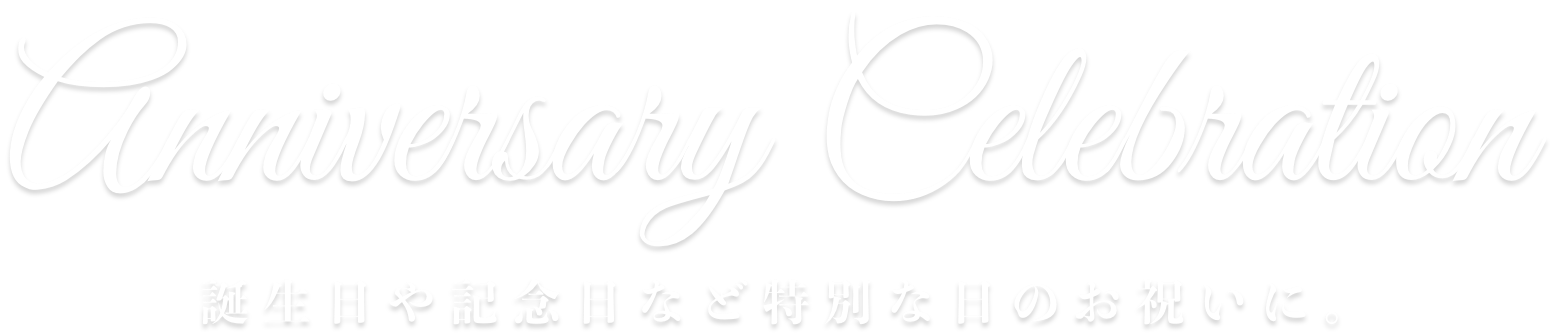 Anniversary Celebration　誕生日や記念日など特別な日のお祝いに。